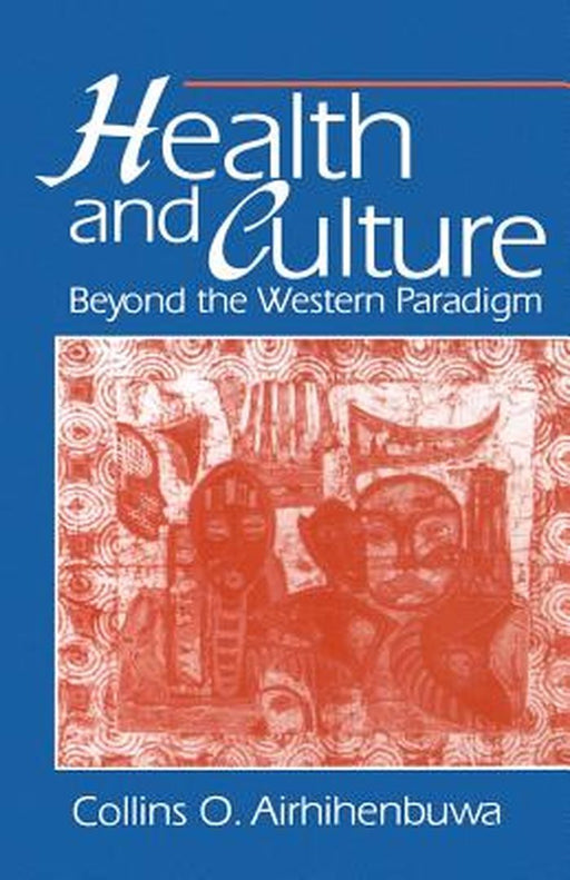 Health and Culture: Beyond the Western Paradigm by Collins O. Airhihenbuwa