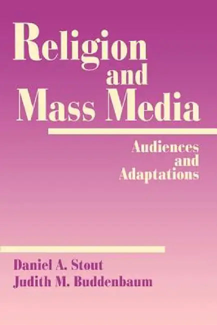 Religion and Mass Media: Audiences and Adaptations by Daniel a. Stout