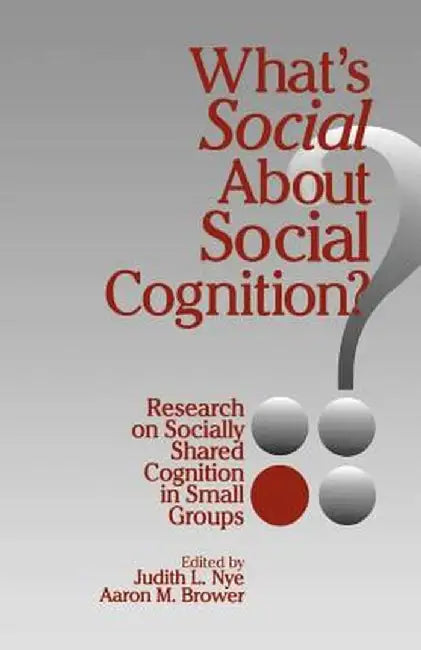 What's Social about Social Cognition?: Research on Socially Shared Cognition in Small Groups by Judith L. Nye