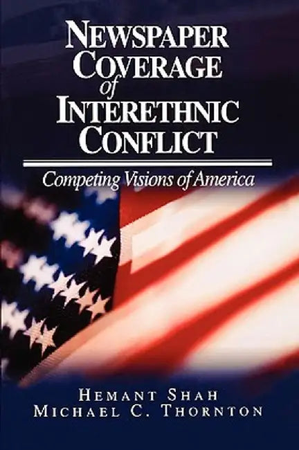 Newspaper Coverage of Interethnic Conflict: Competing Visions of America by Hemant Shah