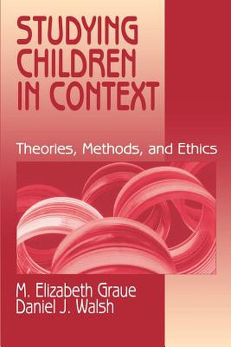 Studying Children in Context: Theories, Methods, and Ethics by M. Elizabeth Graue