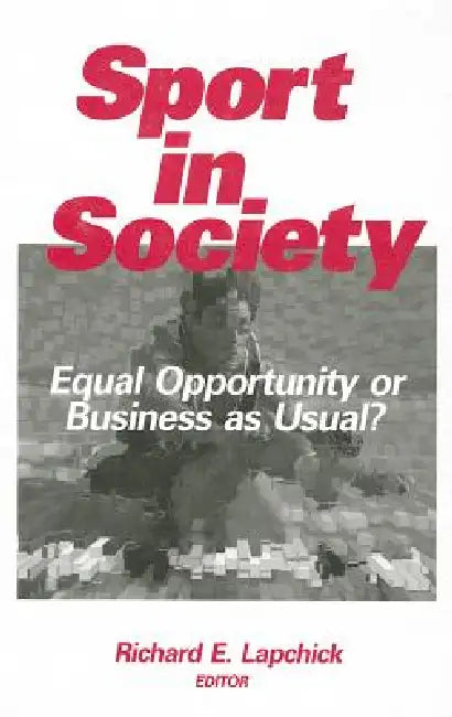 Sport in Society: Equal Opportunity or Business as Usual? by Richard E. Lapchick