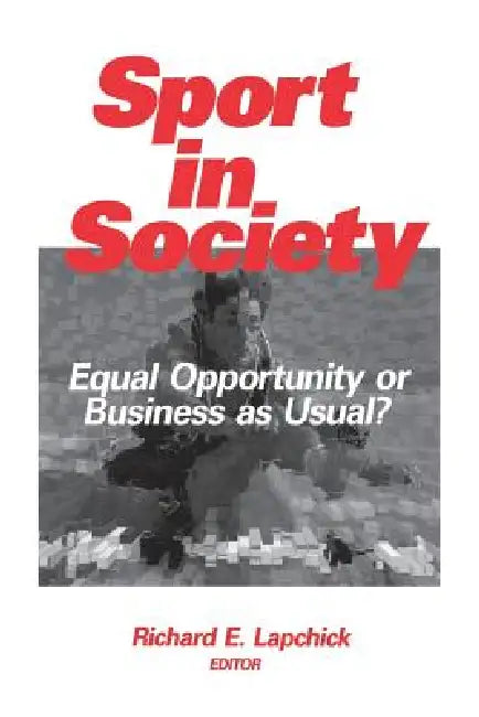 Sport in Society: Equal Opportunity or Business as Usual? by Richard E. Lapchick