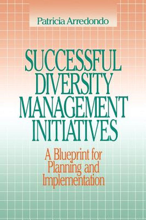 Successful Diversity Management Initiatives: A Blueprint for Planning and Implementation by Patricia M. Arredondo