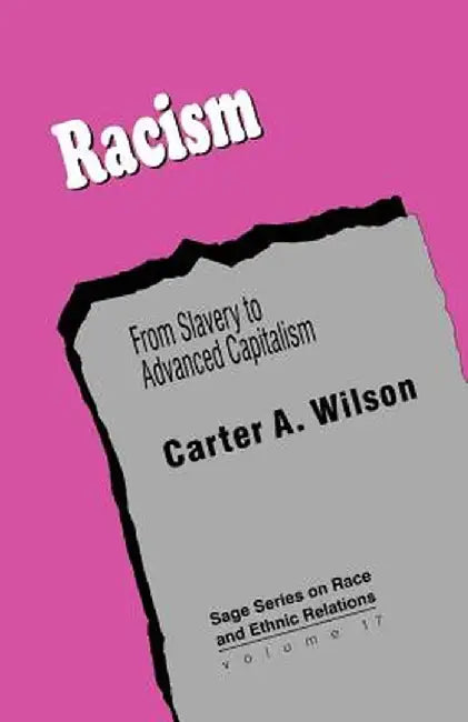 Racism: From Slavery to Advanced Capitalism by Carter A. Wilson