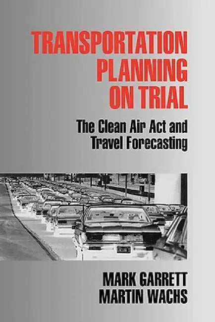 Transportation Planning on Trial: The Clean Air ACT and Travel Forecasting by Mark Garrett