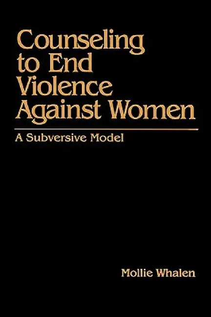 Counseling to End Violence Against Women: A Subversive Model by Mollie Whalen
