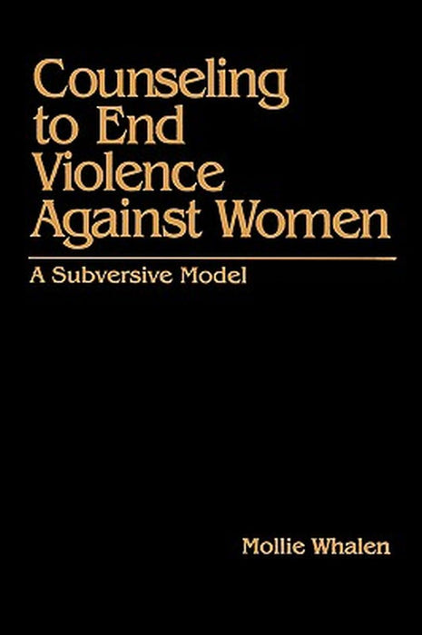 Counseling to End Violence Against Women: A Subversive Model by Mollie Whalen