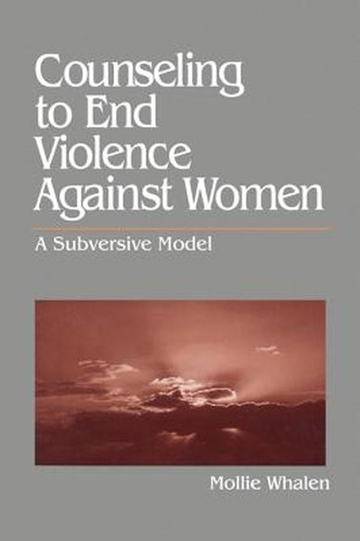 Counseling to End Violence Against Women: A Subversive Model by Mollie Whalen