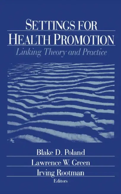 Settings for Health Promotion: Linking Theory and Practice by Blake D. Poland, Lawrence W. Green, Irving Rootman