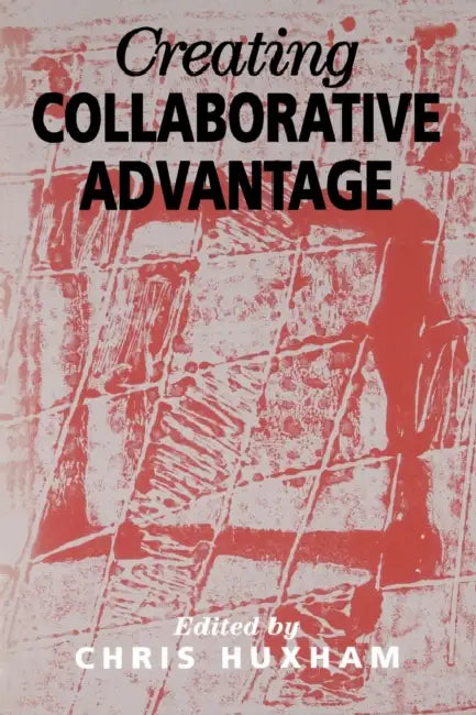Creating Collaborative Advantage by Chris Huxham