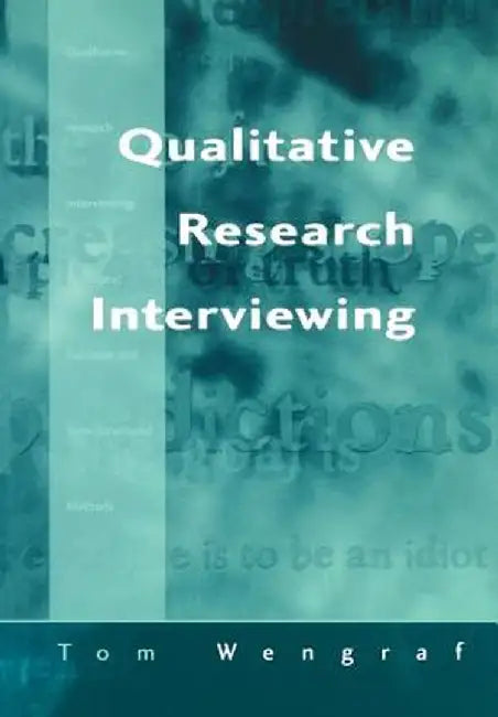 Qualitative Research Interviewing: Biographic Narrative and Semi-Structured Methods by Tom Wengraf