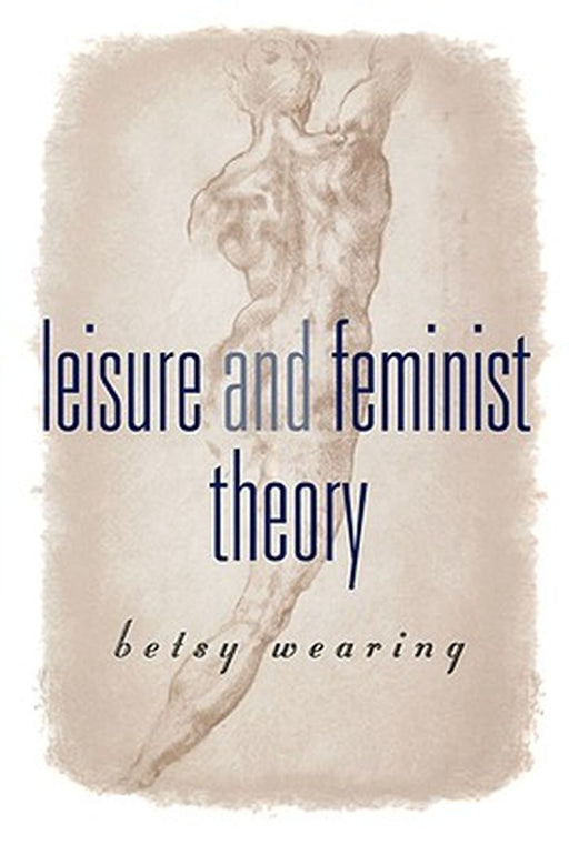 Leisure and Feminist Theory by Betsy M. Wearing