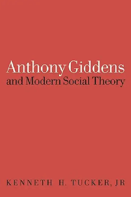 Anthony Giddens and Modern Social Theory by Kenneth Tucker