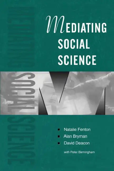 Mediating Social Science by Natalie Fenton, Alan Bryman, David Deacon