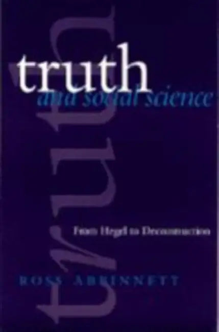 Truth and Social Science: From Hegel to Deconstruction by Ross Abbinnett
