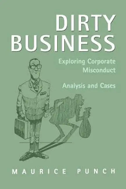 Dirty Business: Exploring Corporate Misconduct: Analysis and Cases by Maurice E. Punch