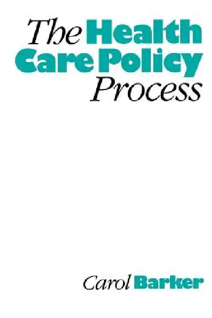 The Health Care Policy Process by Carol E. Barker, C. E. Barker, Barker