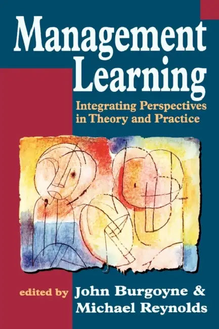Management Learning: Integrating Perspectives in Theory and Practice by John G. Burgoyne, Michael Reynolds