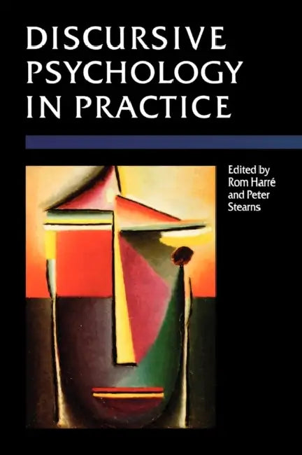 Discursive Psychology in Practice by Horace Romano Harre, Peter N. Stearns, Rom Harre
