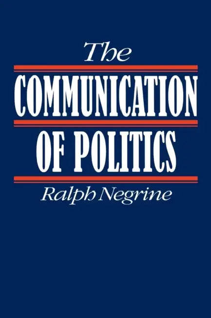 The Communication of Politics by Ralph M. Negrine