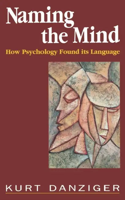 Naming the Mind: How Psychology Found Its Language by Kurt Danziger