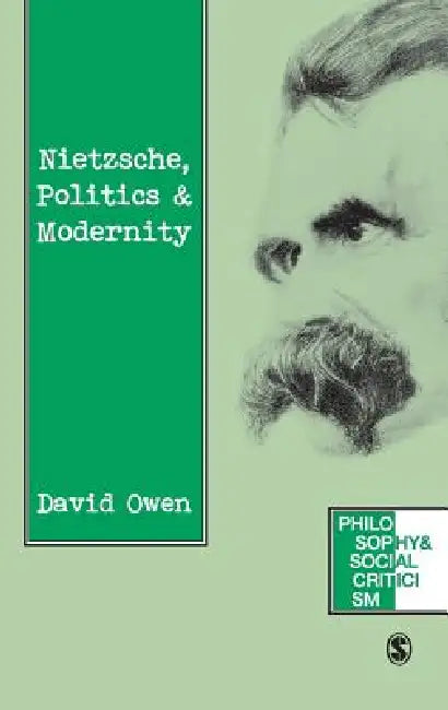 Nietzsche, Politics and Modernity by David Owen