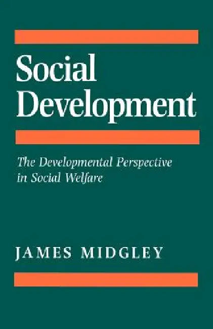 Social Development: The Developmental Perspective in Social Welfare by James O. Midgley
