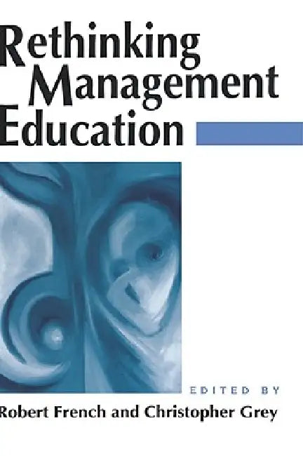 Rethinking Management Education by Christopher Grey, Robert French