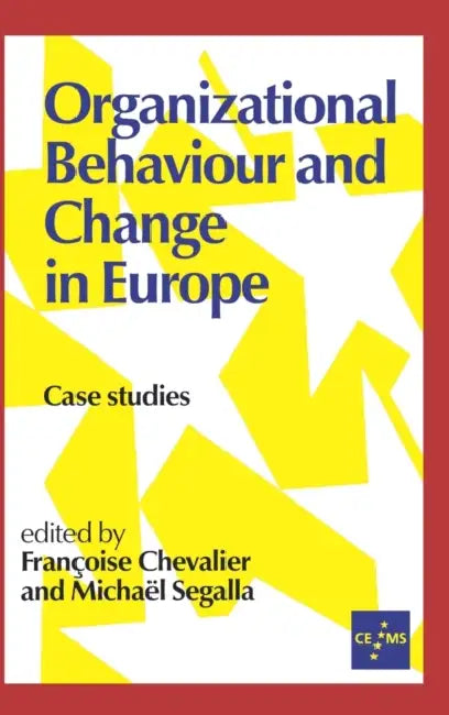 Organizational Behaviour and Change in Europe: Case Studies by Francoise Chevalier, Michael Segalla, Francoise Chevalier