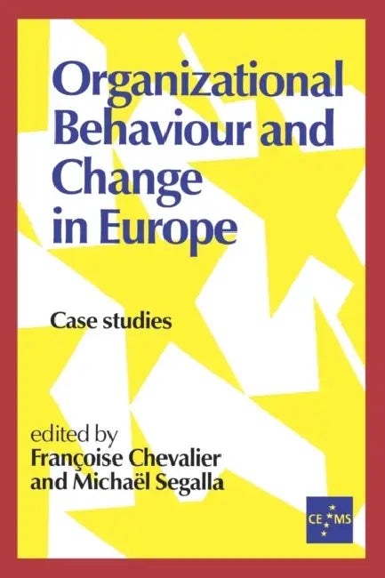 Organizational Behaviour and Change in Europe: Case Studies by Francoise Chevalier, Michael Segalla, Francoise Chevalier