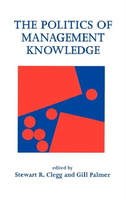 The Politics of Management Knowledge by Stewart R. Clegg, Gill Palmer, Stewart Clegg