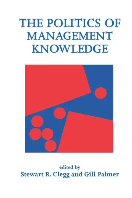 The Politics of Management Knowledge by Gill Palmer, Stewart R. Clegg