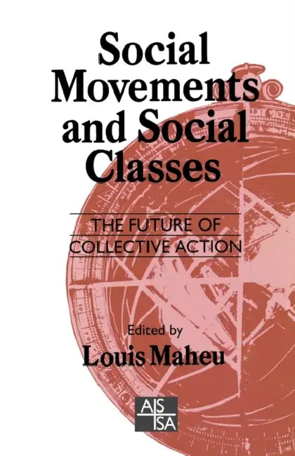 Social Movements and Social Classes: The Future of Collective Action by Louis Maheu