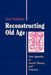 Reconstructing Old Age: New Agendas in Social Theory and Practice by Chris Phillipson