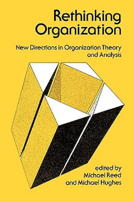 Rethinking Organization: New Directions in Organization Theory and Analysis by Mike Reed