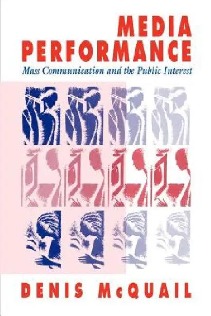 Media Performance: Mass Communication and the Public Interest by Denis McQuail, D. McQuail