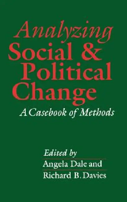 Analyzing Social and Political Change: A Casebook of Methods by Angela Dale, Richard Davies