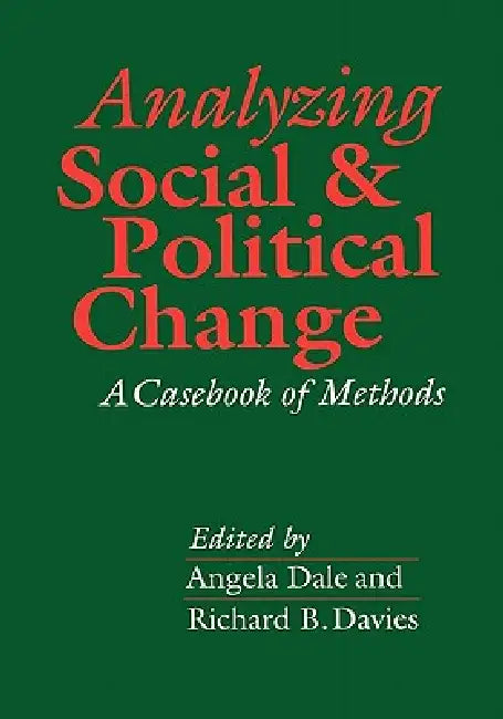 Analyzing Social and Political Change: A Casebook of Methods by Richard Davies, Angela Dale