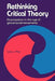 Rethinking Critical Theory: Emancipation in the Age of Global Social Movements by Larry Ray