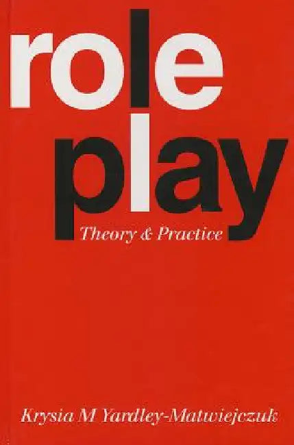 Role Play: Theory and Practice by Krysia M. Yardley-Matwiejczuk