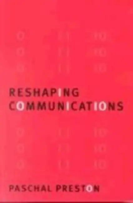 Reshaping Communications: Technology, Information and Social Change by Paschal Preston