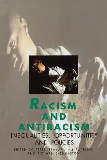 Racism and Antiracism: Inequalities, Opportunities and Policies by Peter H. Braham, Ali Rattansi, Richard Skellington