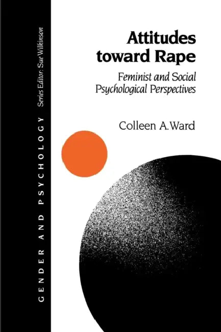 Attitudes toward Rape: Feminist and Social Psychological Perspectives by Colleen A. Ward