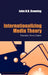 Internationalizing Media Theory: Transition, Power, Culture by John D. H. Downing