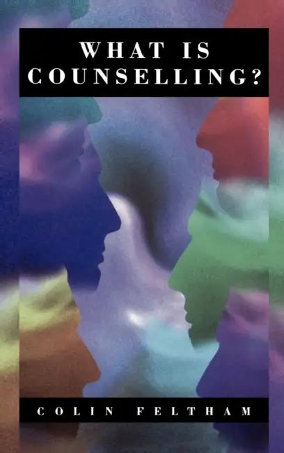 What Is Counselling?: The Promise and Problem of the Talking Therapies by Colin Feltham
