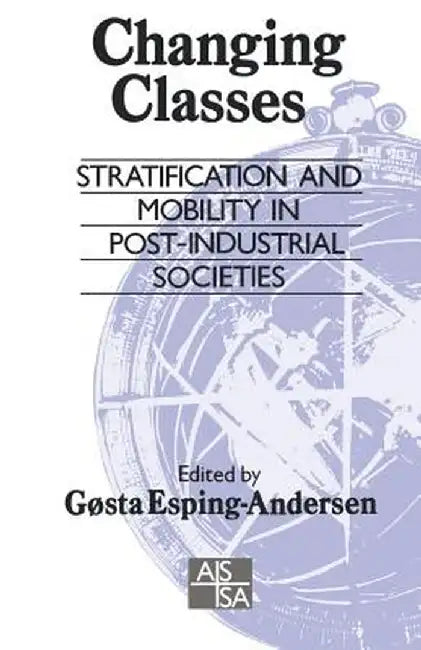 Changing Classes: Stratification and Mobility in Post-Industrial Societies by Gosta Esping-Andersen
