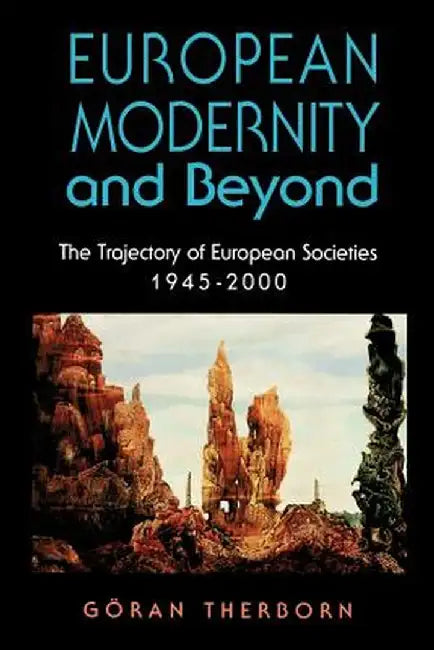 European Modernity and Beyond: The Trajectory of European Societies, 1945-2000 by Göran Therborn