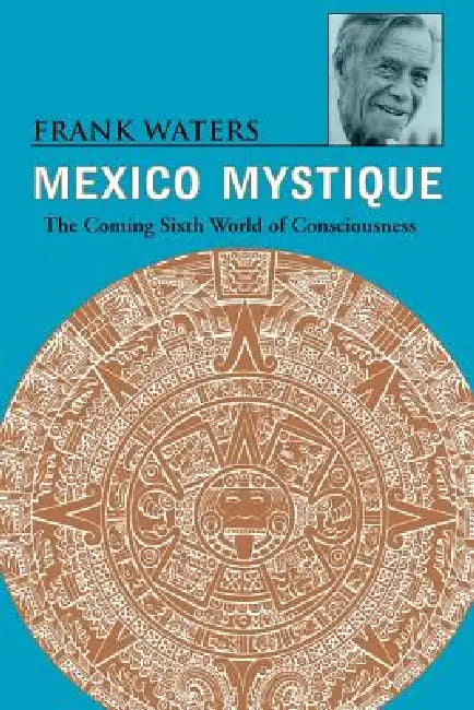 Mexico Mystique: The Coming Sixth World of Consciousness by Frank Waters