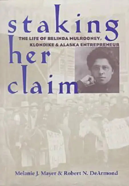 Staking Her Claim: Life Of Belinda Mulrooney by Melanie J. Mayer